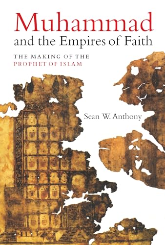 Muhammad and the Empires of Faith: The Making of the Prophet of Islam von University of California Press